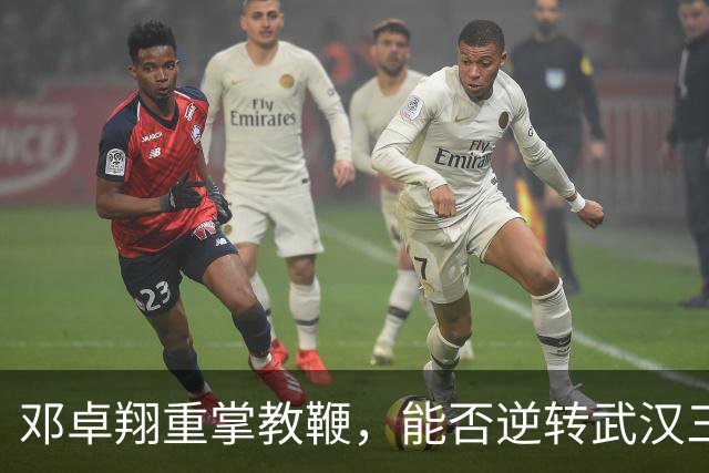 邓卓翔重掌教鞭，能否逆转武汉三镇的降级命运？